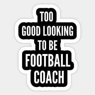 Too Good Looking To Be Football Coach Sticker